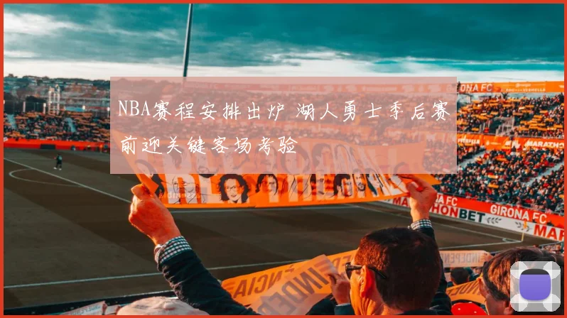 NBA赛程安排出炉 湖人勇士季后赛前迎关键客场考验