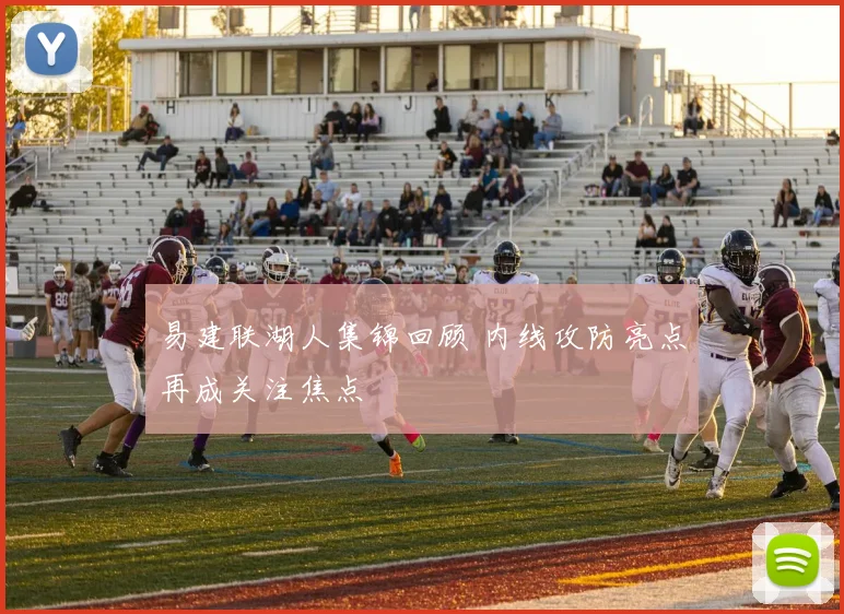 易建联湖人集锦回顾 内线攻防亮点再成关注焦点