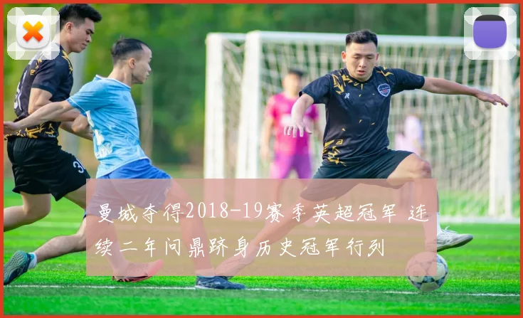 曼城夺得2018-19赛季英超冠军 连续二年问鼎跻身历史冠军行列