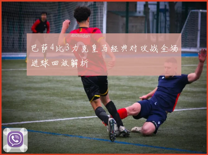 巴萨4比3力克皇马经典对攻战全场进球回放解析