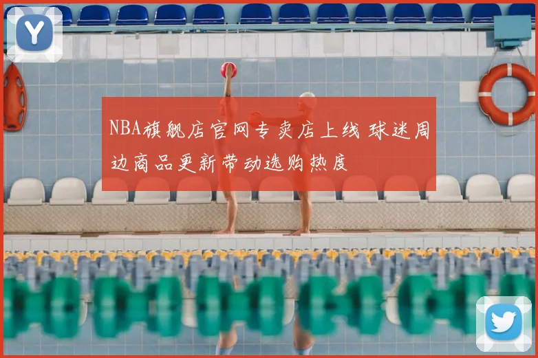 NBA旗舰店官网专卖店上线 球迷周边商品更新带动选购热度