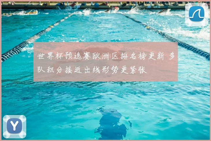 世界杯预选赛欧洲区排名榜更新 多队积分接近出线形势更紧张