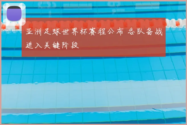 亚洲足球世界杯赛程公布 各队备战进入关键阶段