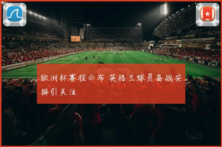 欧洲杯赛程公布 英格兰球员备战安排引关注