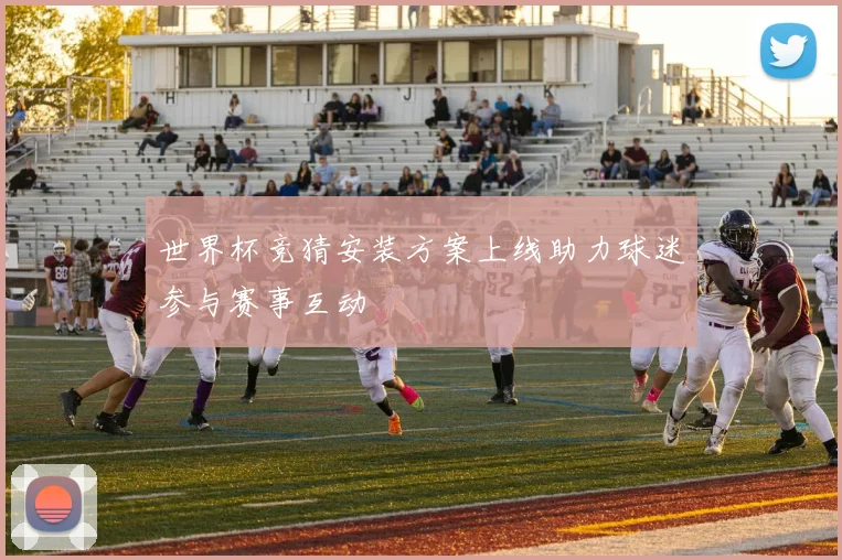 世界杯竞猜安装方案上线助力球迷参与赛事互动