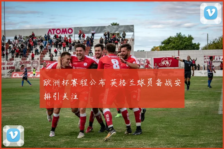 欧洲杯赛程公布 英格兰球员备战安排引关注